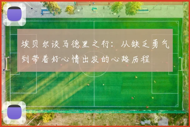 埃贝尔谈马德里之行：从缺乏勇气到带着好心情出发的心路历程