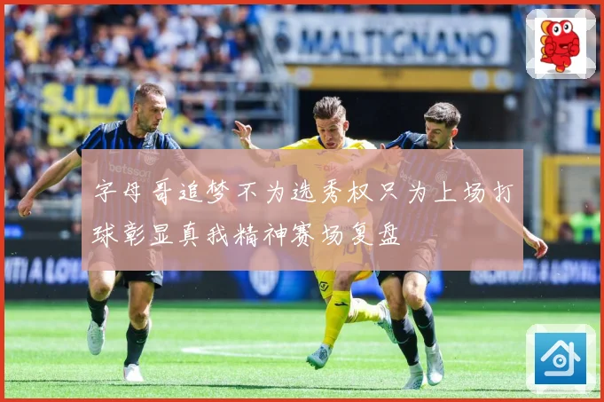 字母哥追梦不为选秀权只为上场打球彰显真我精神赛场复盘