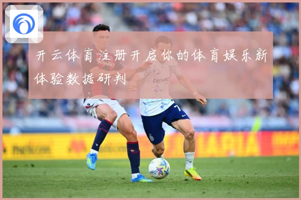 开云体育注册开启你的体育娱乐新体验数据研判