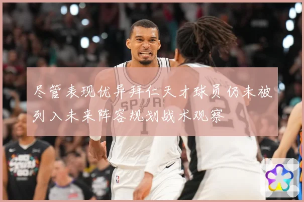 尽管表现优异拜仁天才球员仍未被列入未来阵容规划战术观察