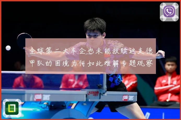 全球第二大车企也未能救赎这支德甲队的困境为何如此难解专题观察