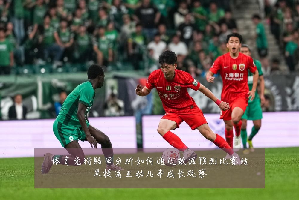 体育竞猜赔率分析如何通过数据预测比赛结果提高互动几率成长观察