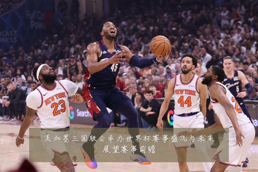 美加墨三国联合举办世界杯赛事盛况与未来展望赛事前瞻